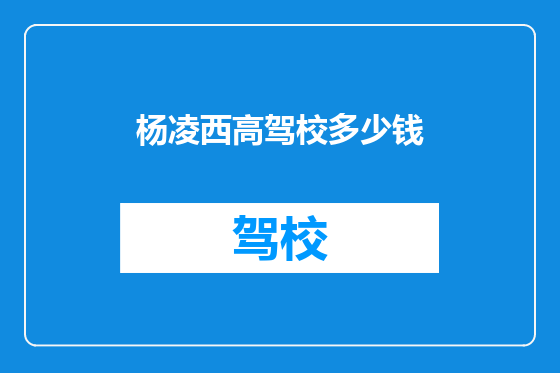 杨凌西高驾校多少钱