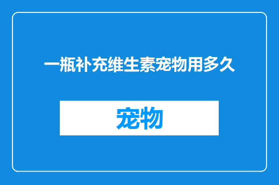 一瓶补充维生素宠物用多久