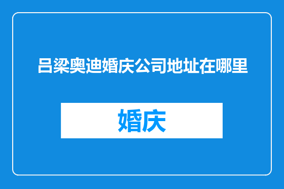 吕梁奥迪婚庆公司地址在哪里