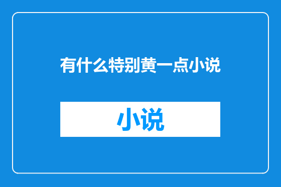 有什么特别黄一点小说