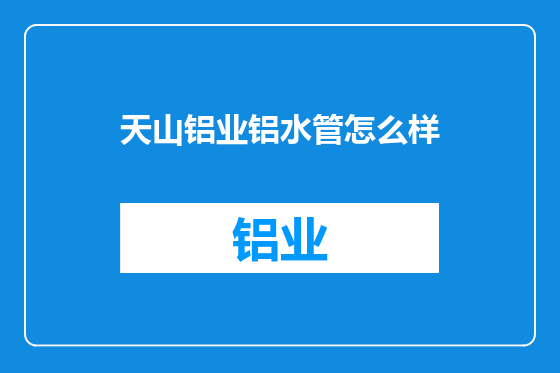 天山铝业铝水管怎么样