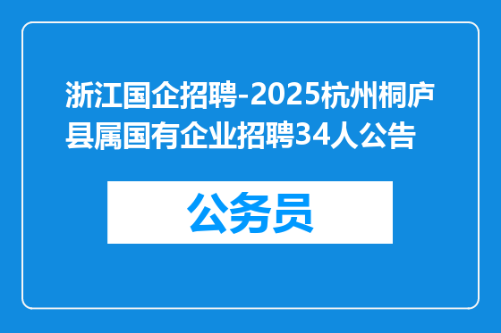 浙江国企招聘-2025杭州桐庐县属国有企业招聘34人公告