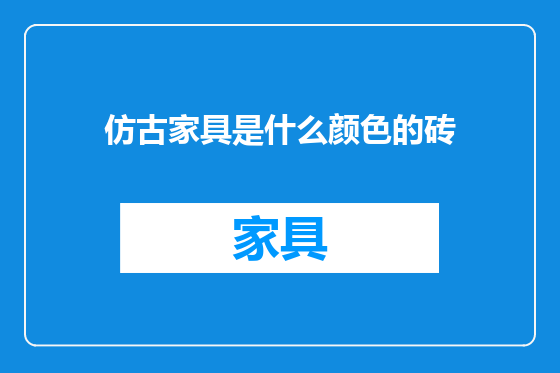 仿古家具是什么颜色的砖