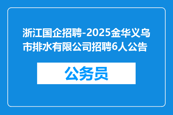 浙江国企招聘-2025金华义乌市排水有限公司招聘6人公告