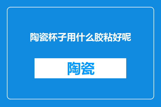 陶瓷杯子用什么胶粘好呢