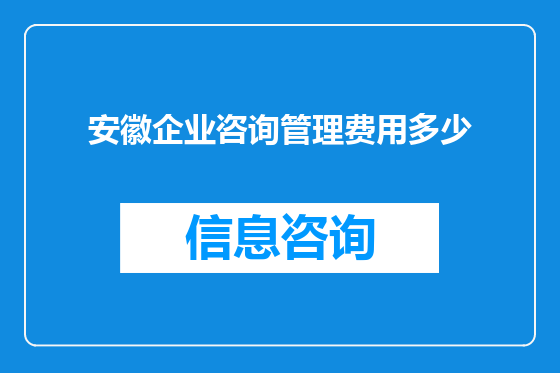 安徽企业咨询管理费用多少