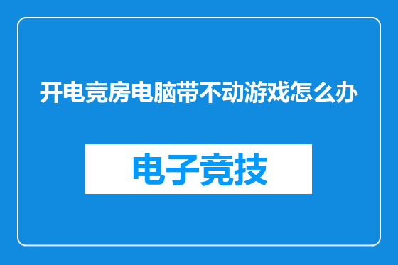 开电竞房电脑带不动游戏怎么办