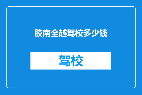 胶南全越驾校多少钱