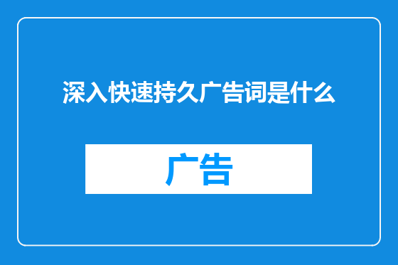 深入快速持久广告词是什么