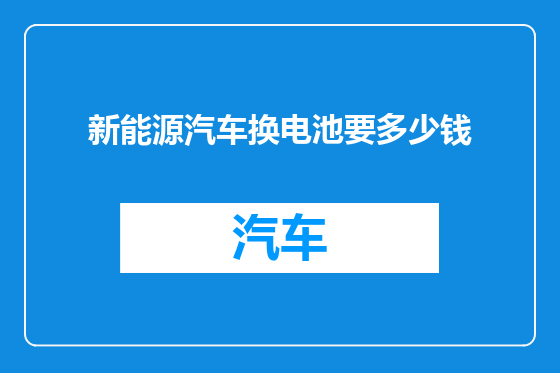 新能源汽车换电池要多少钱