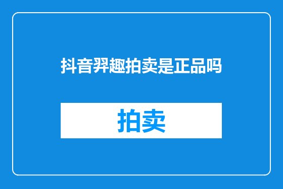 抖音羿趣拍卖是正品吗