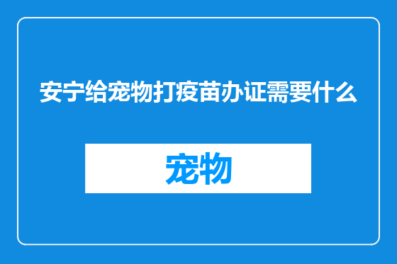 安宁给宠物打疫苗办证需要什么