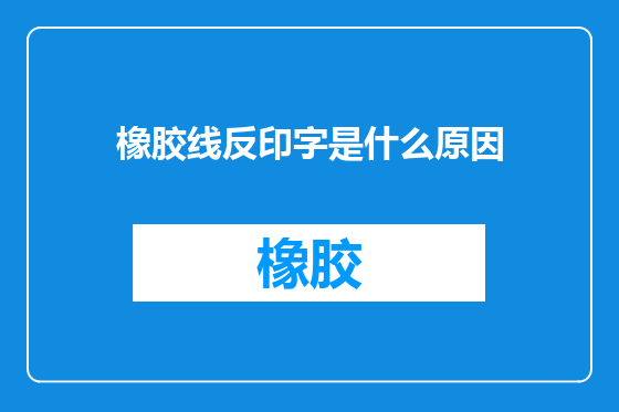 橡胶线反印字是什么原因