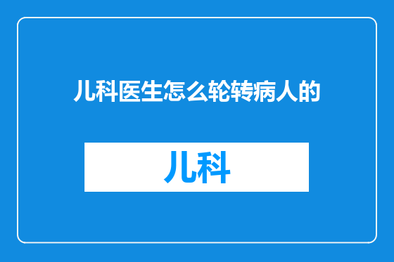 儿科医生怎么轮转病人的