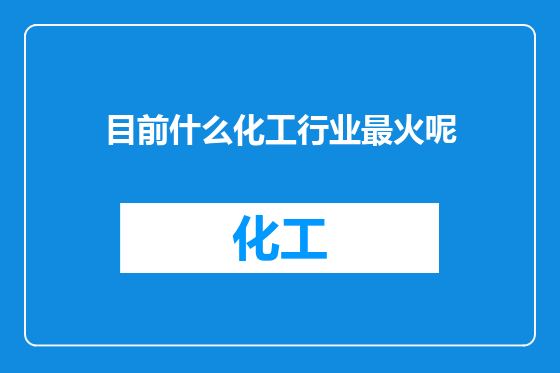 目前什么化工行业最火呢