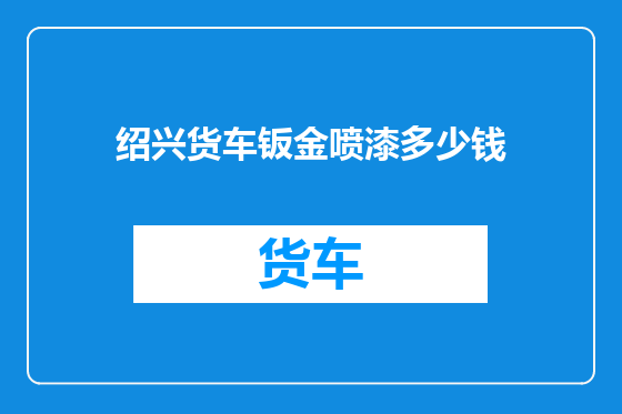 绍兴货车钣金喷漆多少钱