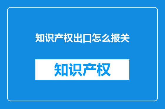 知识产权出口怎么报关