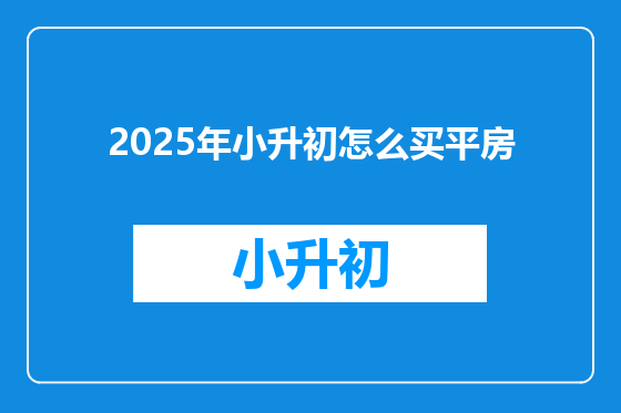 2025年小升初怎么买平房