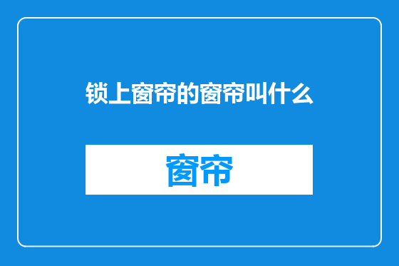 锁上窗帘的窗帘叫什么