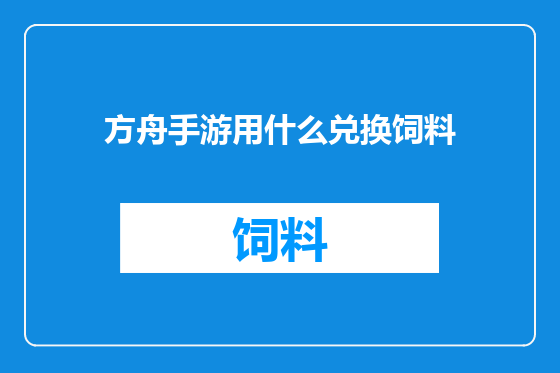 方舟手游用什么兑换饲料
