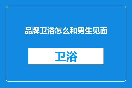 品牌卫浴怎么和男生见面
