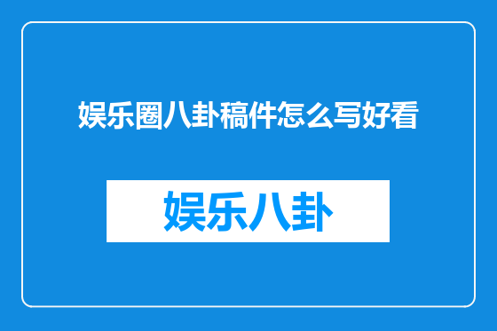 娱乐圈八卦稿件怎么写好看