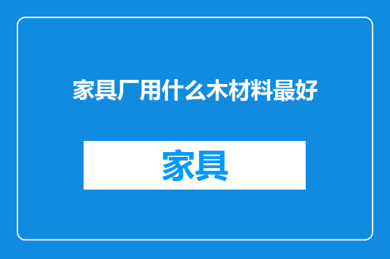 家具厂用什么木材料最好