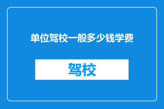 单位驾校一般多少钱学费