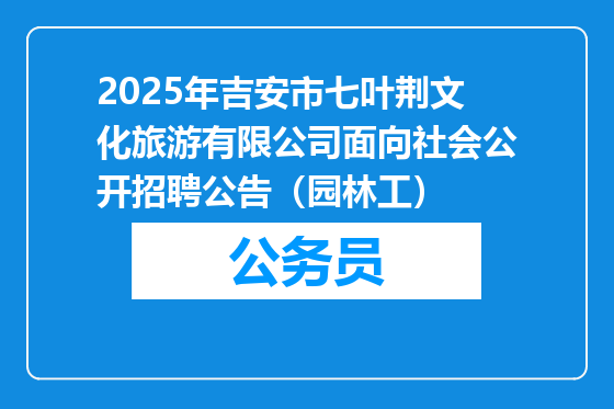 2025年吉安市七叶荆文化旅游有限公司面向社会公开招聘公告（园林工）