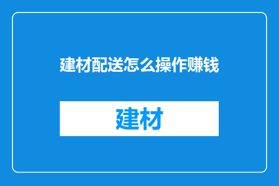 建材配送怎么操作赚钱