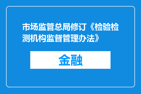 市场监管总局修订《检验检测机构监督管理办法》