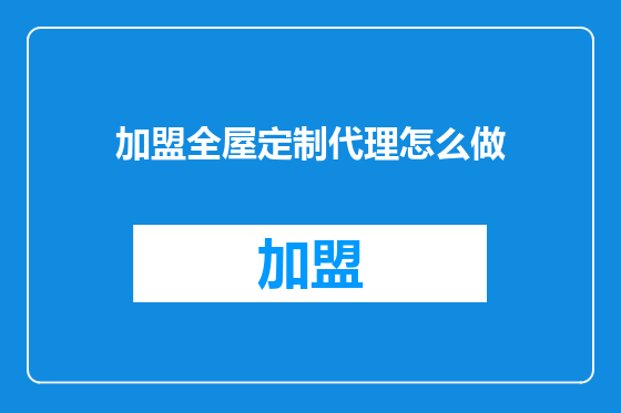 加盟全屋定制代理怎么做