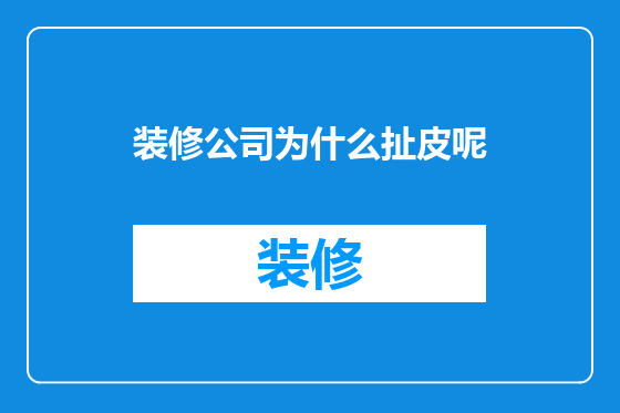 装修公司为什么扯皮呢