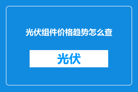 光伏组件价格趋势怎么查