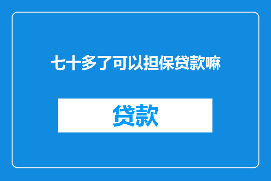 七十多了可以担保贷款嘛