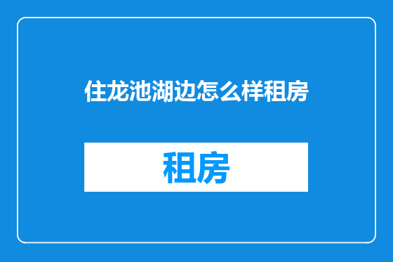 住龙池湖边怎么样租房