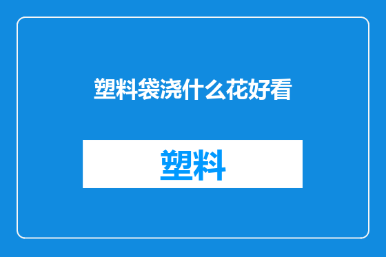 塑料袋浇什么花好看