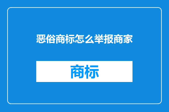 恶俗商标怎么举报商家