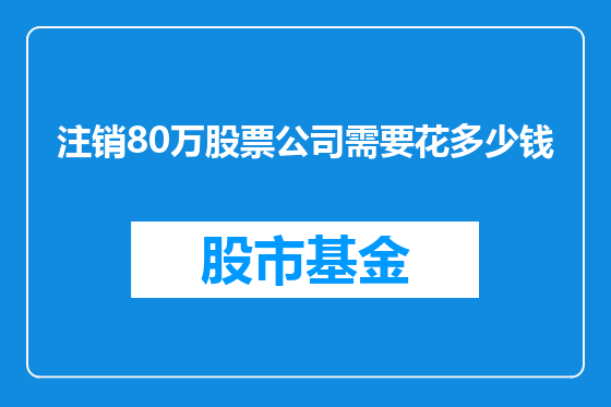 注销80万股票公司需要花多少钱