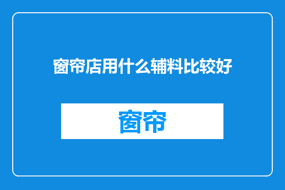 窗帘店用什么辅料比较好
