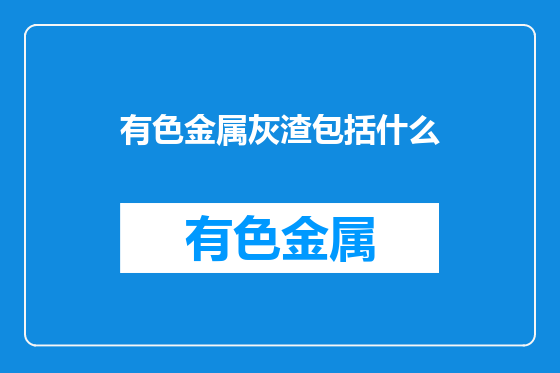 有色金属灰渣包括什么
