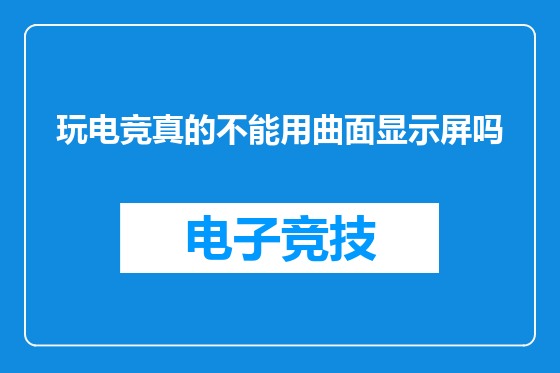 玩电竞真的不能用曲面显示屏吗