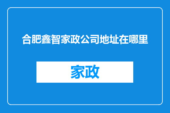 合肥鑫智家政公司地址在哪里