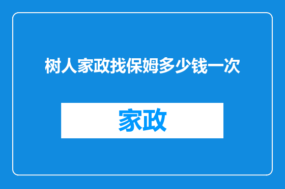 树人家政找保姆多少钱一次