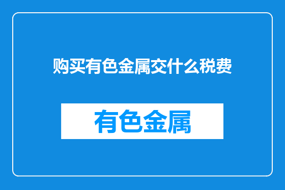 购买有色金属交什么税费