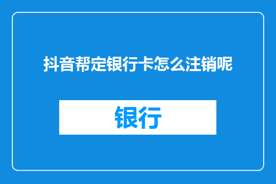 抖音帮定银行卡怎么注销呢