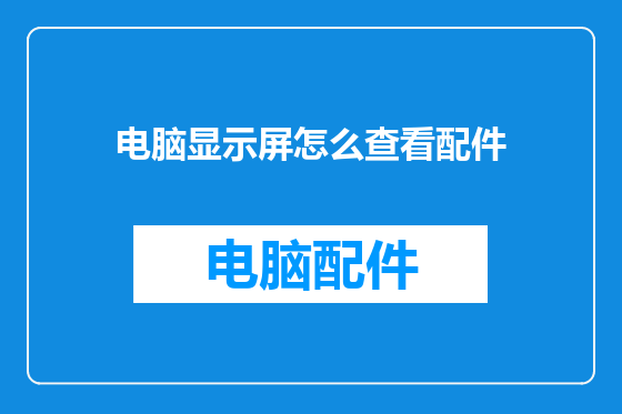 电脑显示屏怎么查看配件