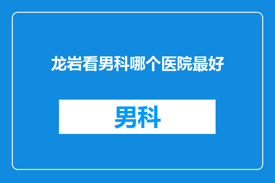 龙岩看男科哪个医院最好
