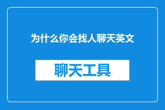 为什么你会找人聊天英文
