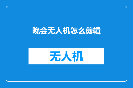 晚会无人机怎么剪辑